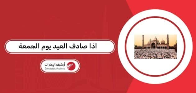 اذا صادف العيد يوم الجمعة في الإمارات 2026 اذا صادف العيد يوم الجمعة في الإمارات 2026