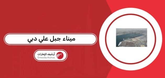 أين يقع ميناء جبل علي دبي