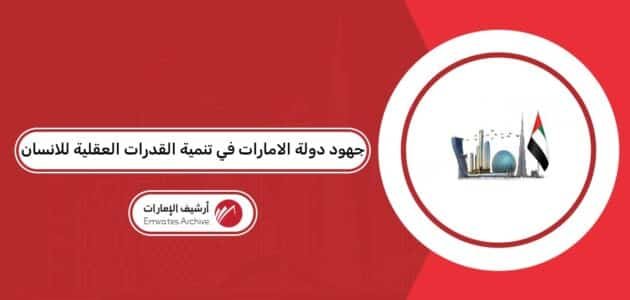 جهود دولة الامارات في تنمية القدرات العقلية للانسان